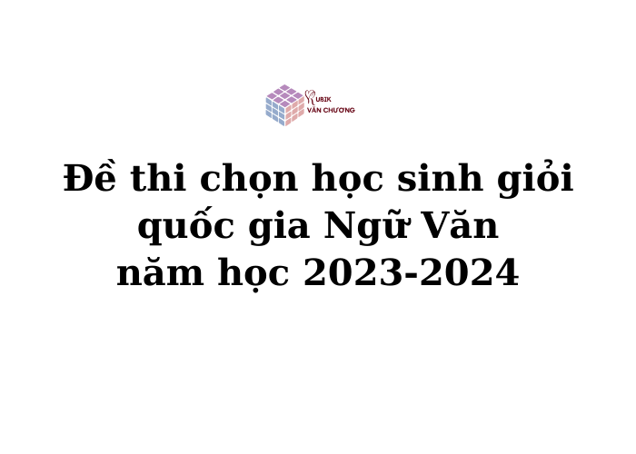 Đề thi chọn học sinh giỏi quốc gia Ngữ Văn năm học 2023-2024